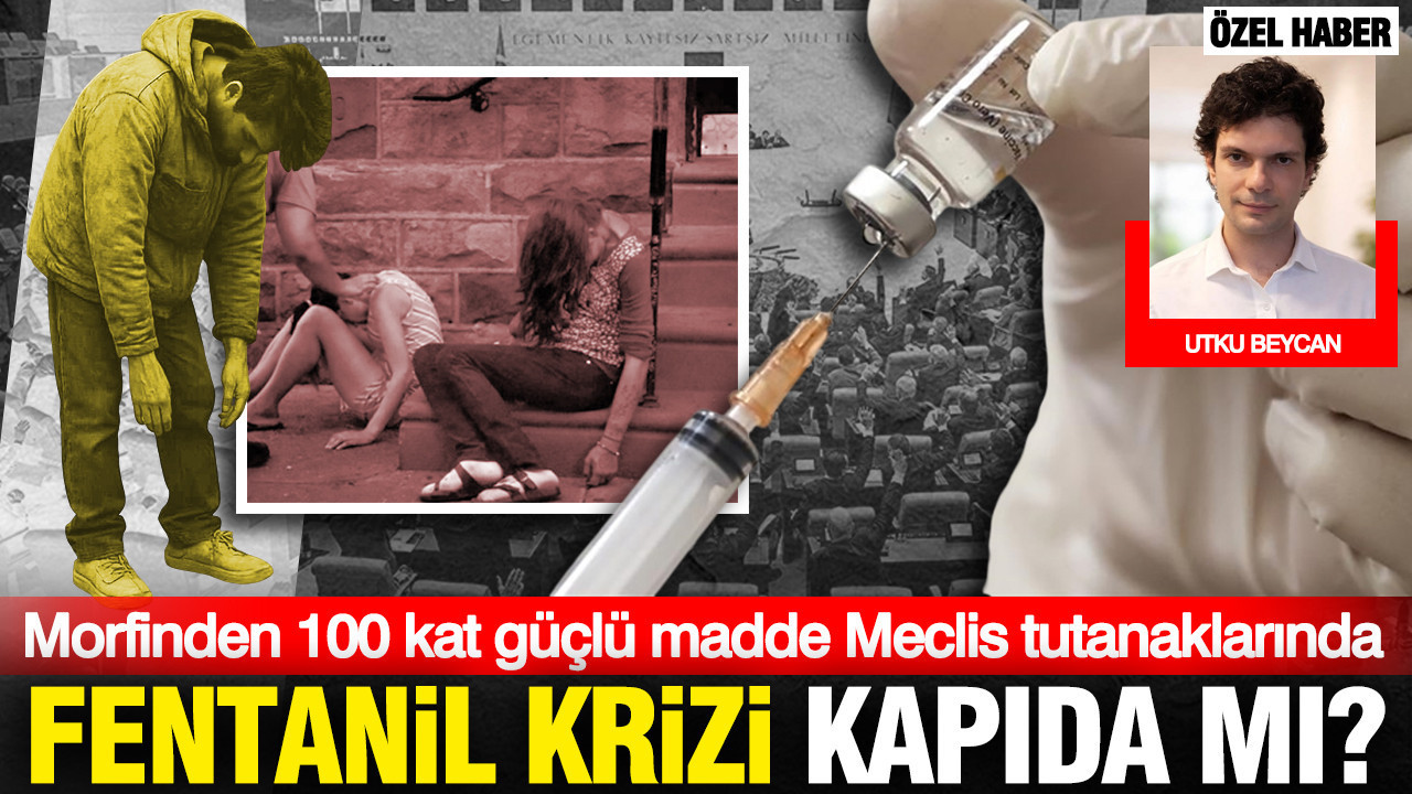 Morfinden 100 kat güçlü madde Meclis tutanaklarında: Fentanil krizi kapıda mı?