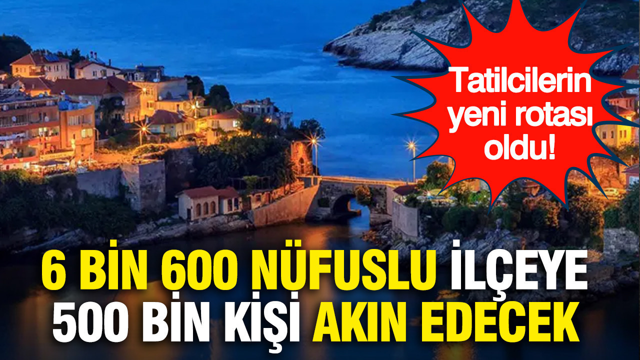 Tatilcilerin yeni rotası oldu! Kurban Bayramı'nda 6 bin 600 nüfuslu ilçeye 500 bin kişi akın edecek