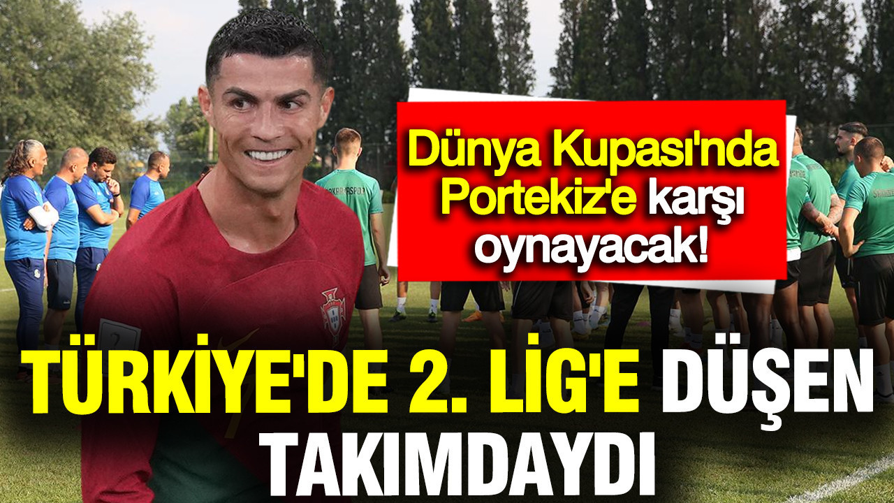 Türkiye'de 2. Lig'e düşen takımdaydı: Dünya Kupası'nda Portekiz'e karşı oynayacak