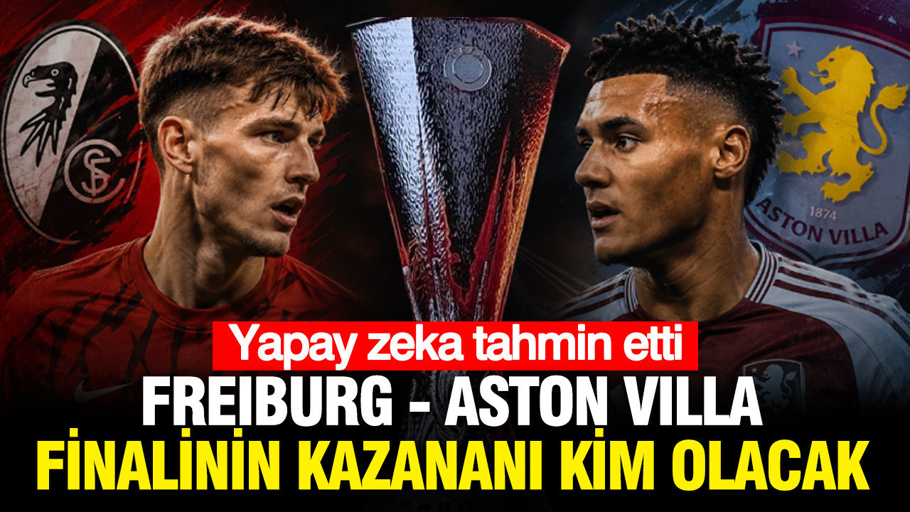 Yapay zeka tahmin etti: Freiburg - Aston Villa finalinin kazanını kim olacak