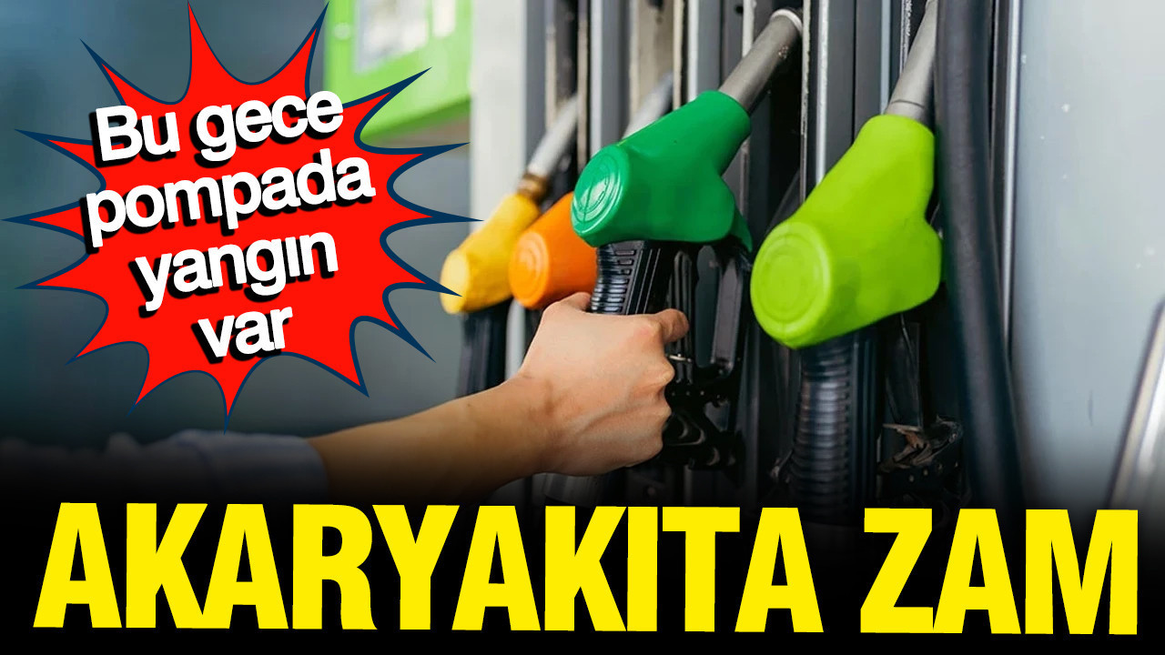 Akaryakıta bu gece zam gelecek, pompada yangın başlayacak