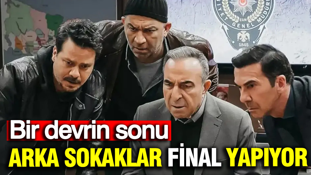 Arka Sokaklar dizisi final yapıyor: Bir devrin sonu