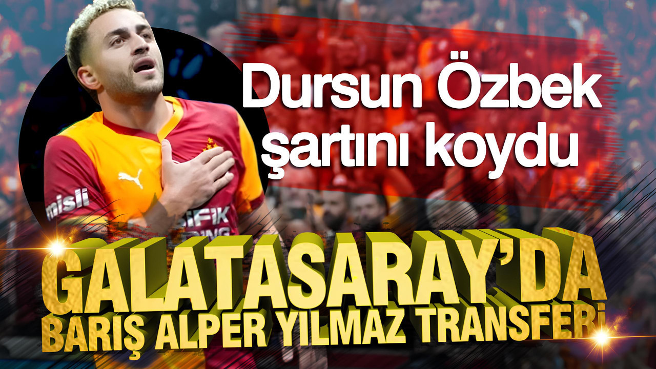 Galatasaray'da Barış Alper Yılmaz transferi: Dursun Özbek şartını koydu