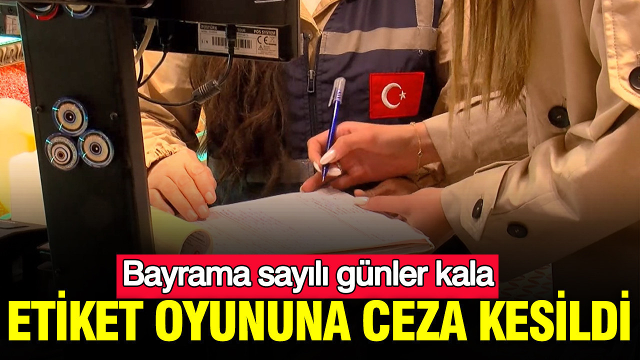 Bayrama sayılı günler kala: Etiket oyununa ceza kesildi