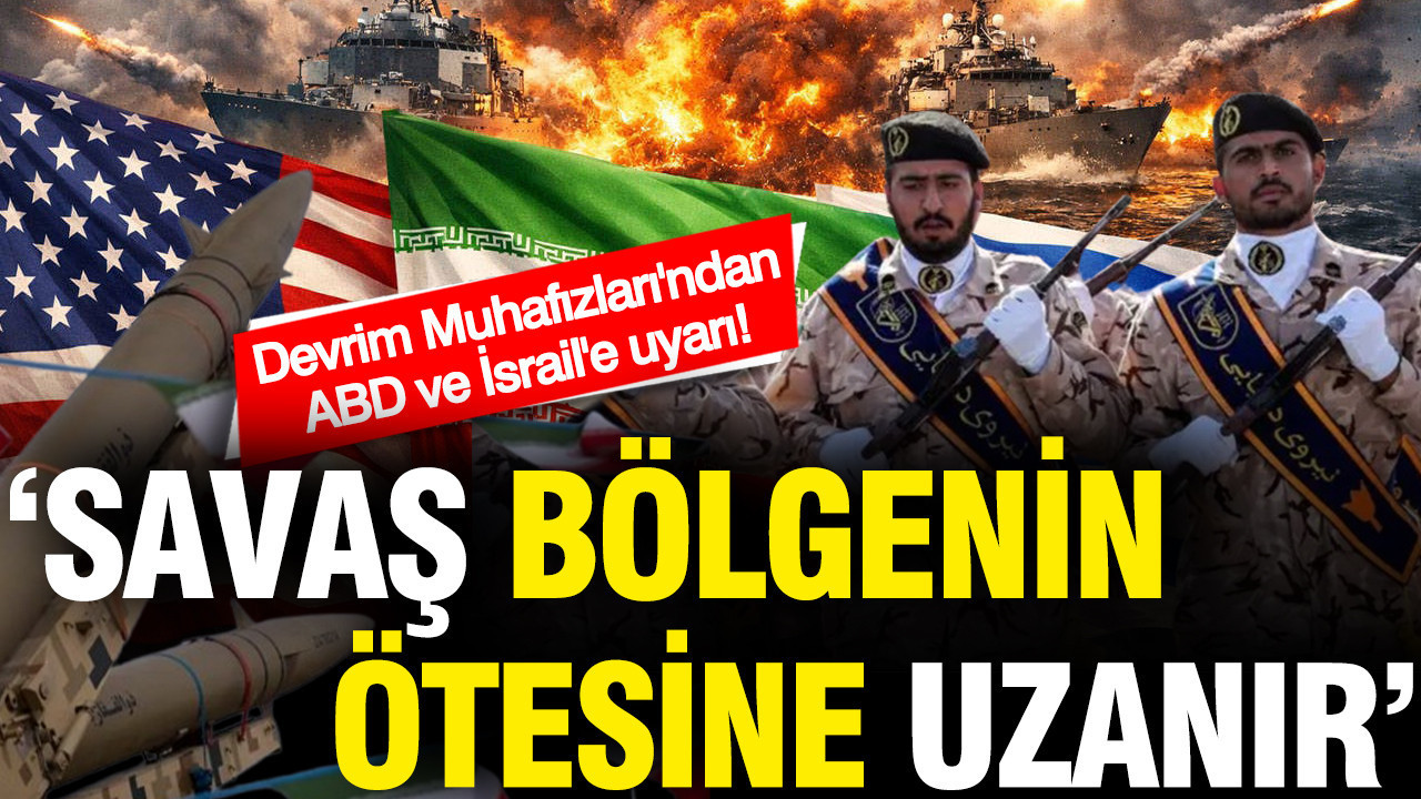 Devrim Muhafızları'ndan ABD ve İsrail'e uyarı: Savaş bölgenin ötesine uzanır