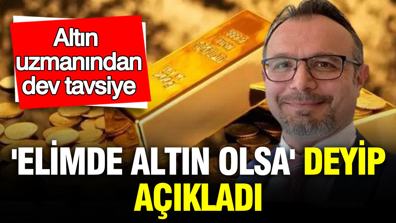Altın uzmanı 'Elimde altın olsa' deyip açıkladı: Uyarılarını tek tek saydı