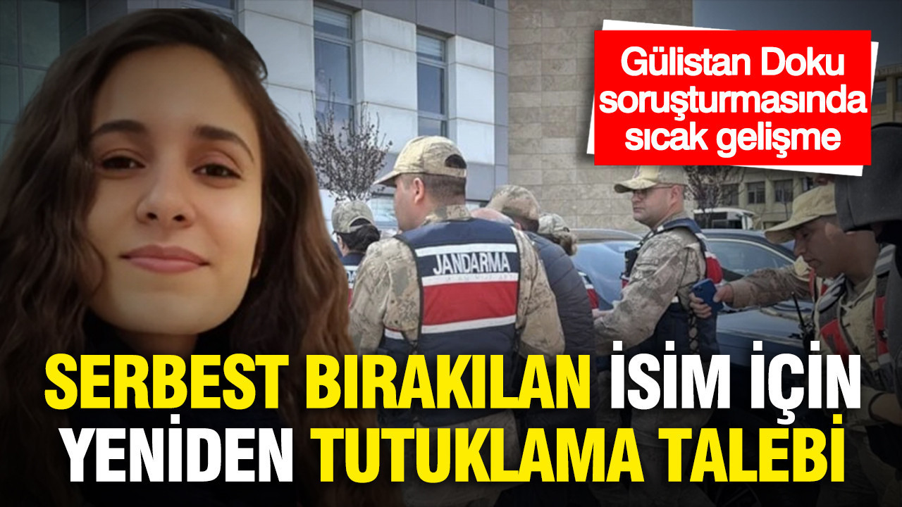 Gülistan Doku soruşturmasında sıcak gelişme...Serbest bırakılan isim için yeniden tutuklama talebi