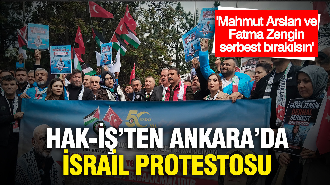 HAK-İŞ'ten İsrail Büyükelçiliği konutu önünde protesto: "Mahmut Arslan ve Fatma Zengin serbest bırakılsın"