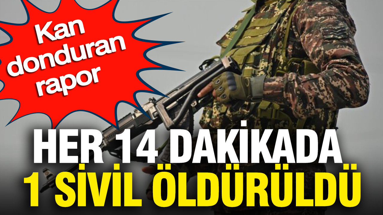 Her 14 dakikada 1 sivil öldürüldü: Kan donduran rapor
