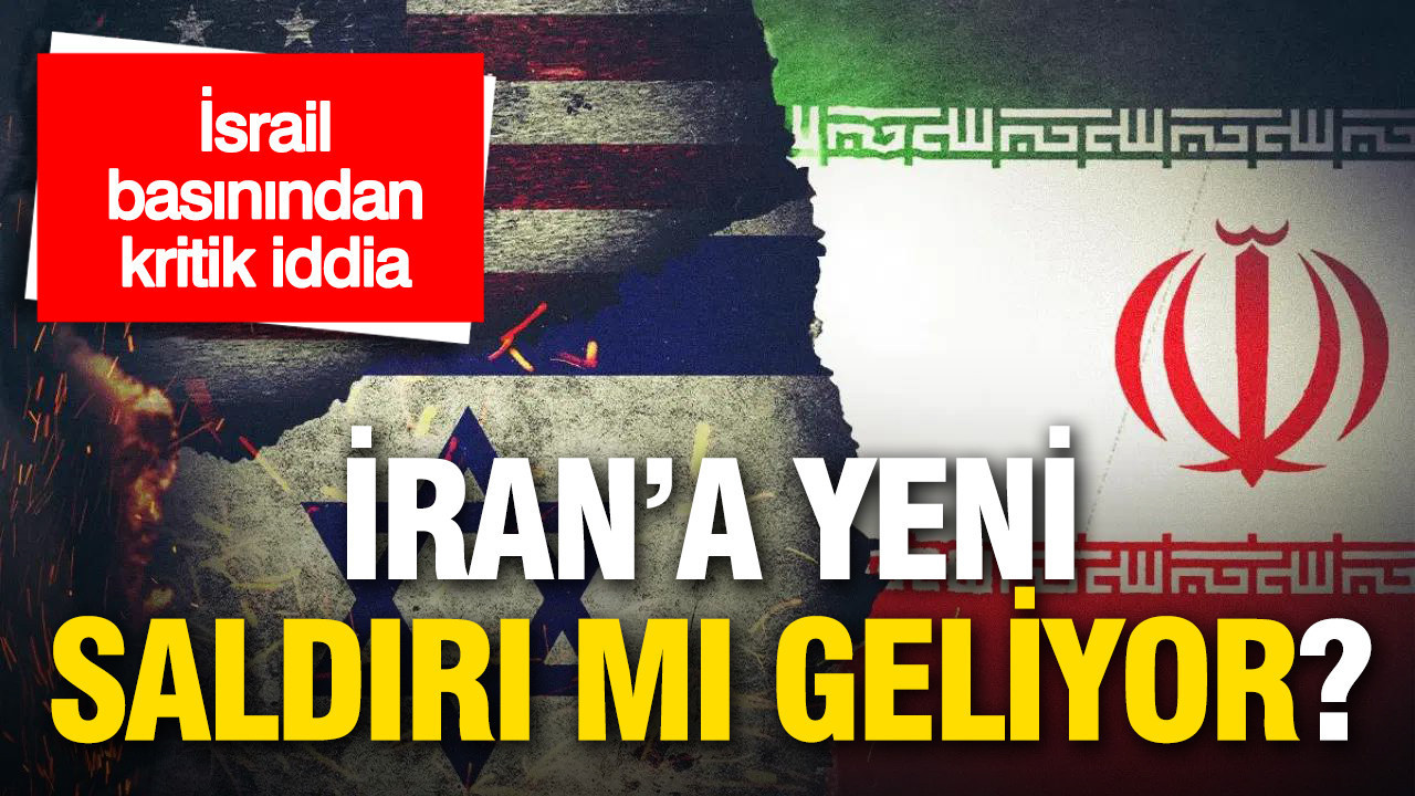 'İran’a yeni saldırı mı geliyor?': İsrail basınından kritik iddia