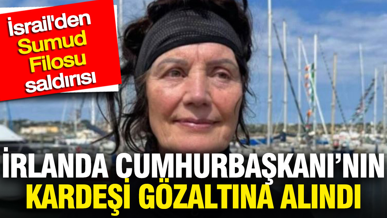 İrlanda Cumhurbaşkanı’nın kardeşi İsrail tarafından gözaltına alındı