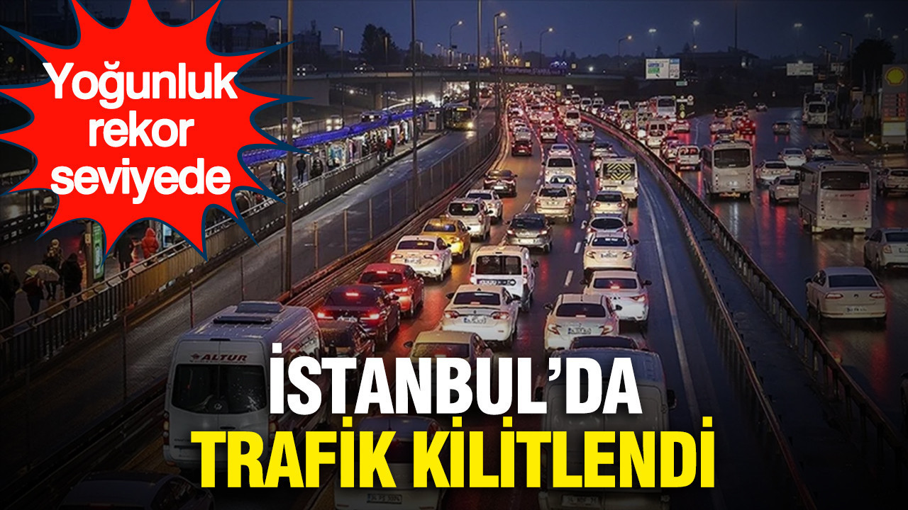 İstanbul’da trafik kilitlendi...Yoğunluk rekor seviyede