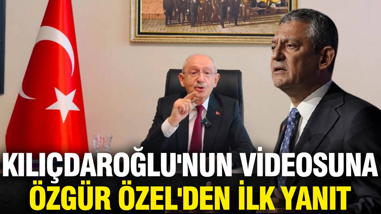 Kılıçdaroğlu'nun videosuna Özgür Özel'den ilk yanıt