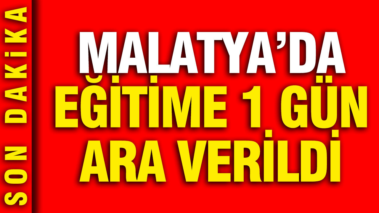 Malatya'da eğitime 1 gün ara verildi
