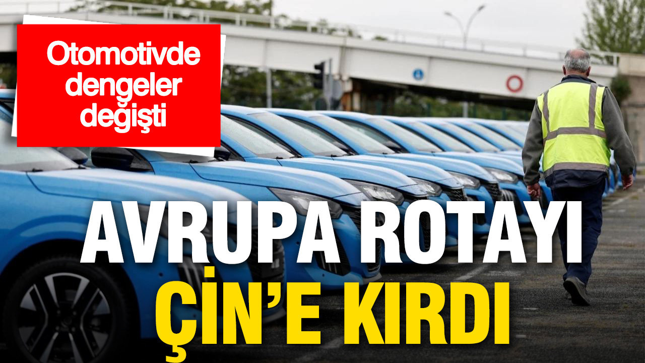 Otomotivde dengeler değişti: Avrupa rotayı Çin’e kırdı