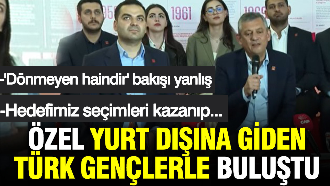 Özgür Özel, yurt dışına giden Türk gençlerle buluştu: Hedefimiz, Türkiye Cumhuriyeti’ni kurtarmak