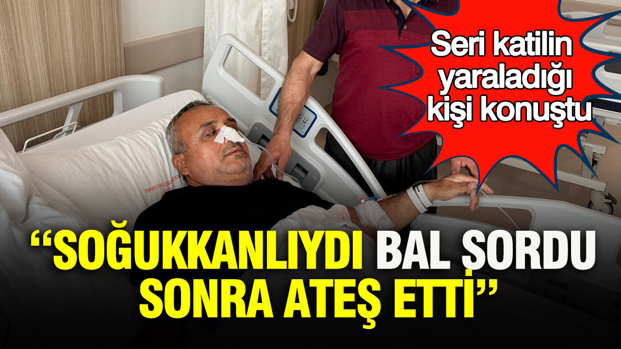 “Soğukkanlıydı bal sordu, sonra ateş etti”: Seri katilin yaraladığı kişi konuştu