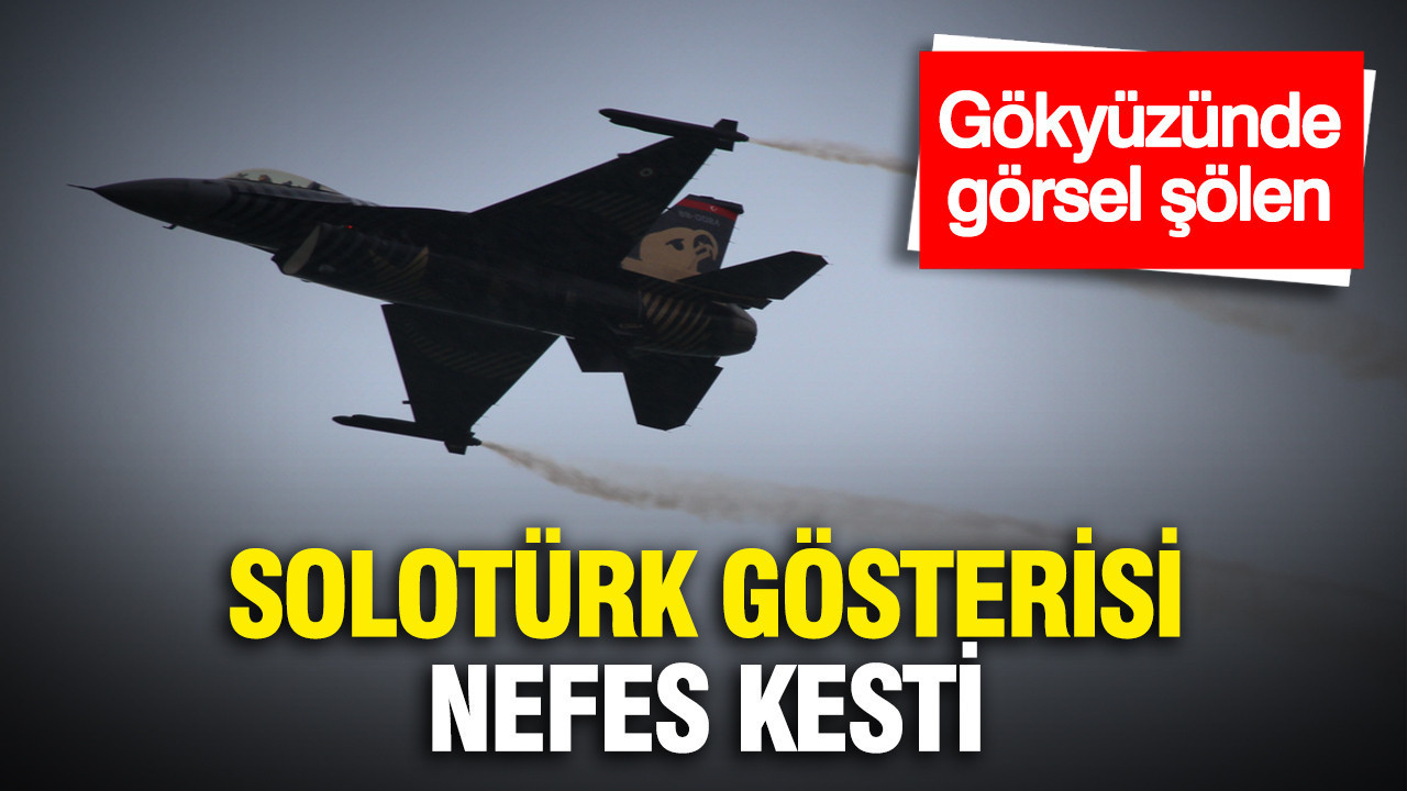 SOLOTÜRK gösterisi nefes kesti: Gökyüzünde görsel şölen