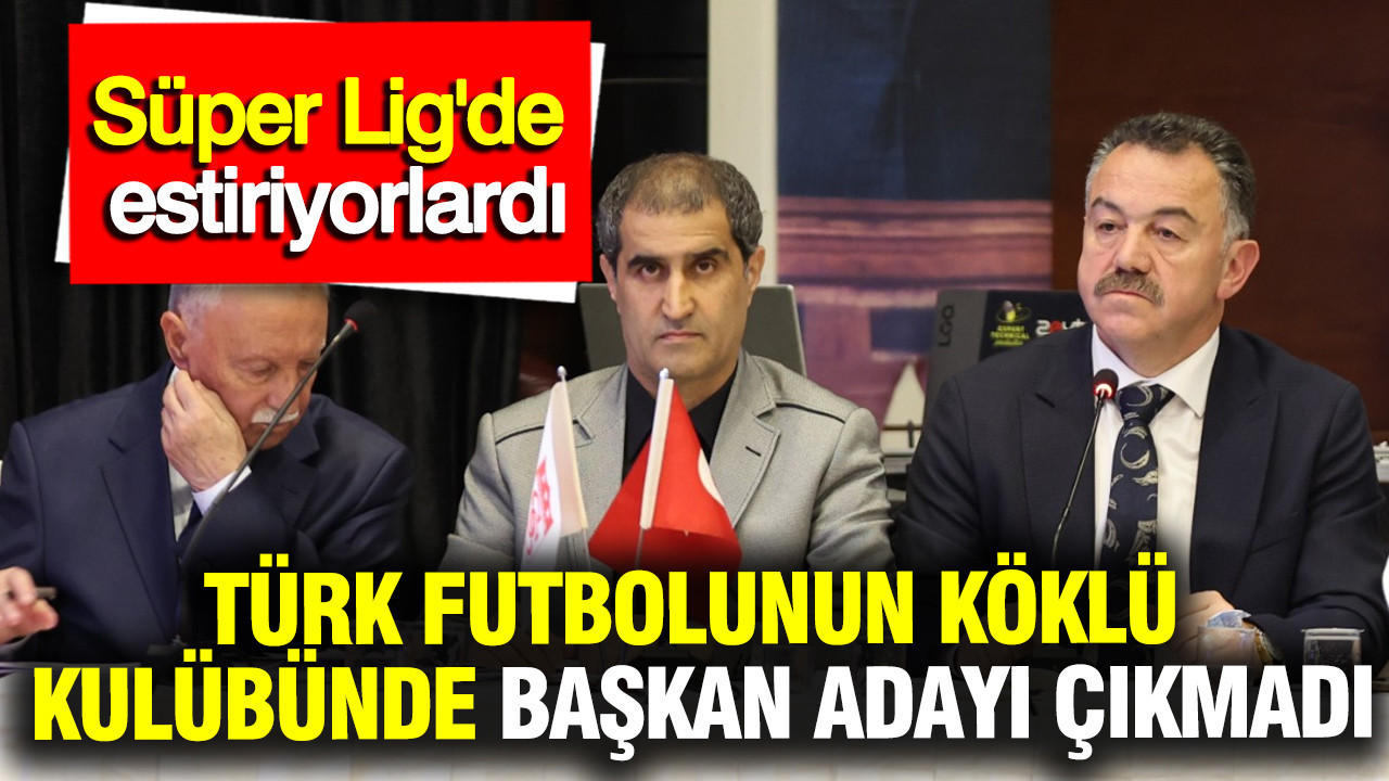 Süper Lig'de estiriyorlardı: Türk futbolunun köklü kulübünde başkan adayı çıkmadı