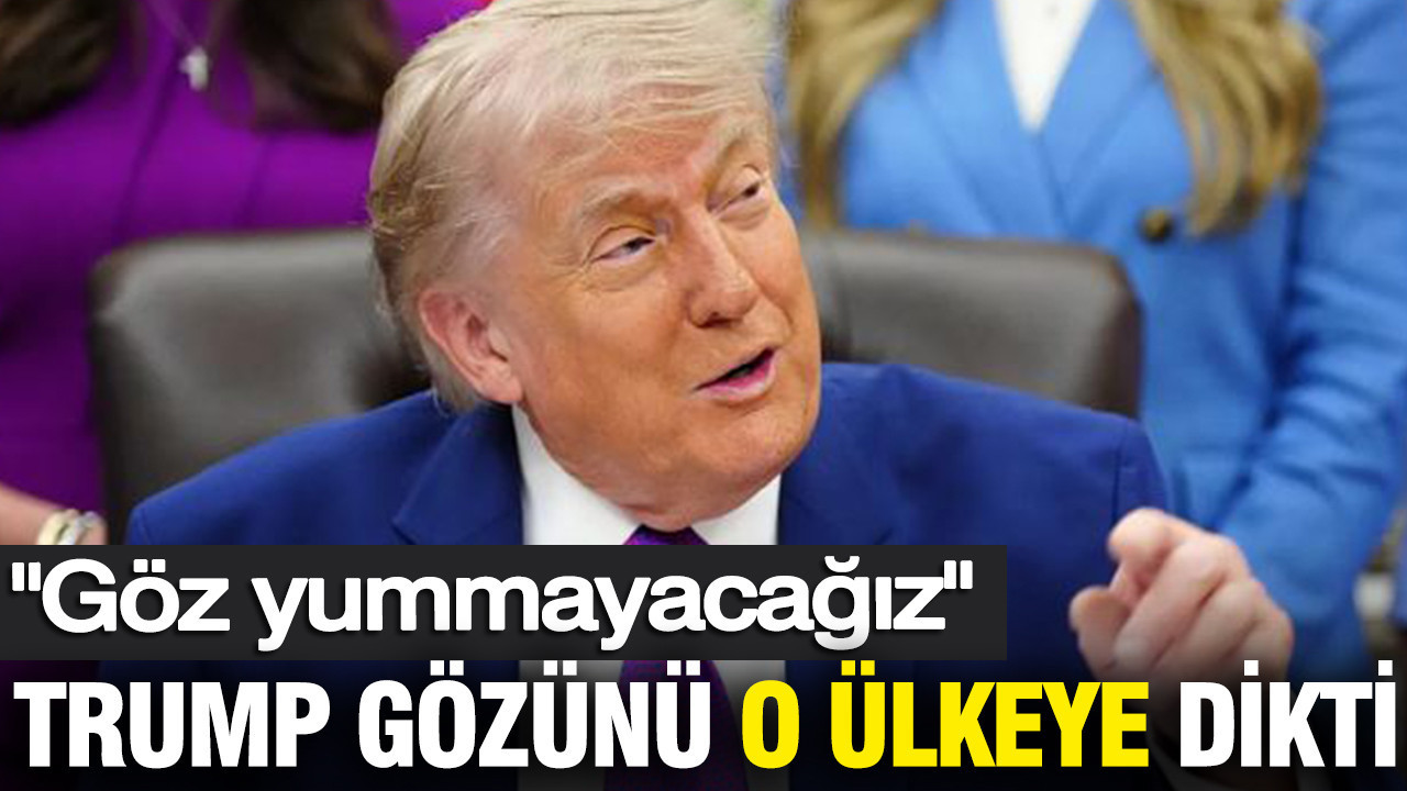 Trump gözünü o ülkeye dikti: Göz yummayacağız