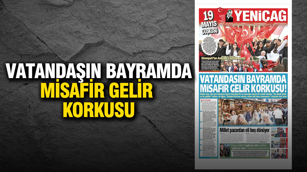 Yeniçağ Gazetesi: 'Vatandaşın bayramda misafir gelir korkusu'