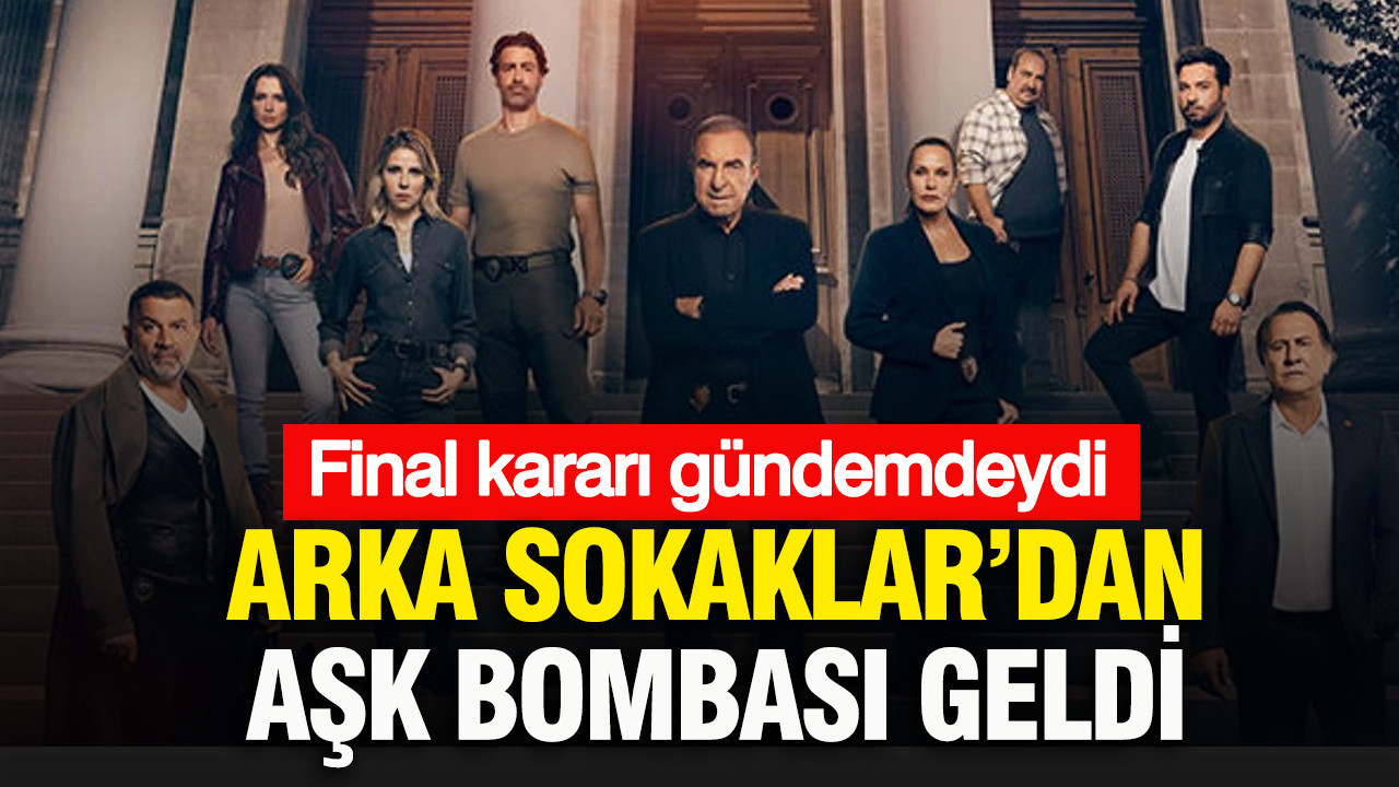 Arka Sokaklar’dan aşk bombası geldi: Final kararı gündemdeydi
