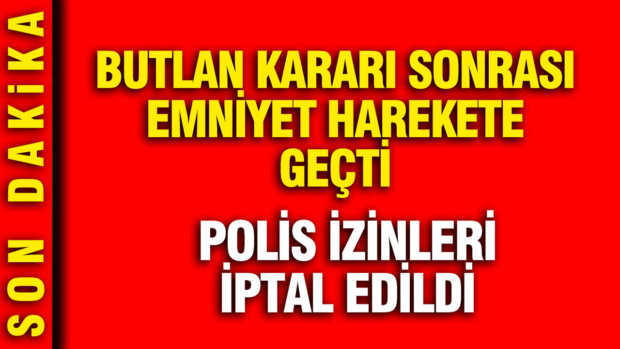 Butlan kararı sonrası Ankara Emniyeti harekete geçti: Polis izinleri iptal edildi