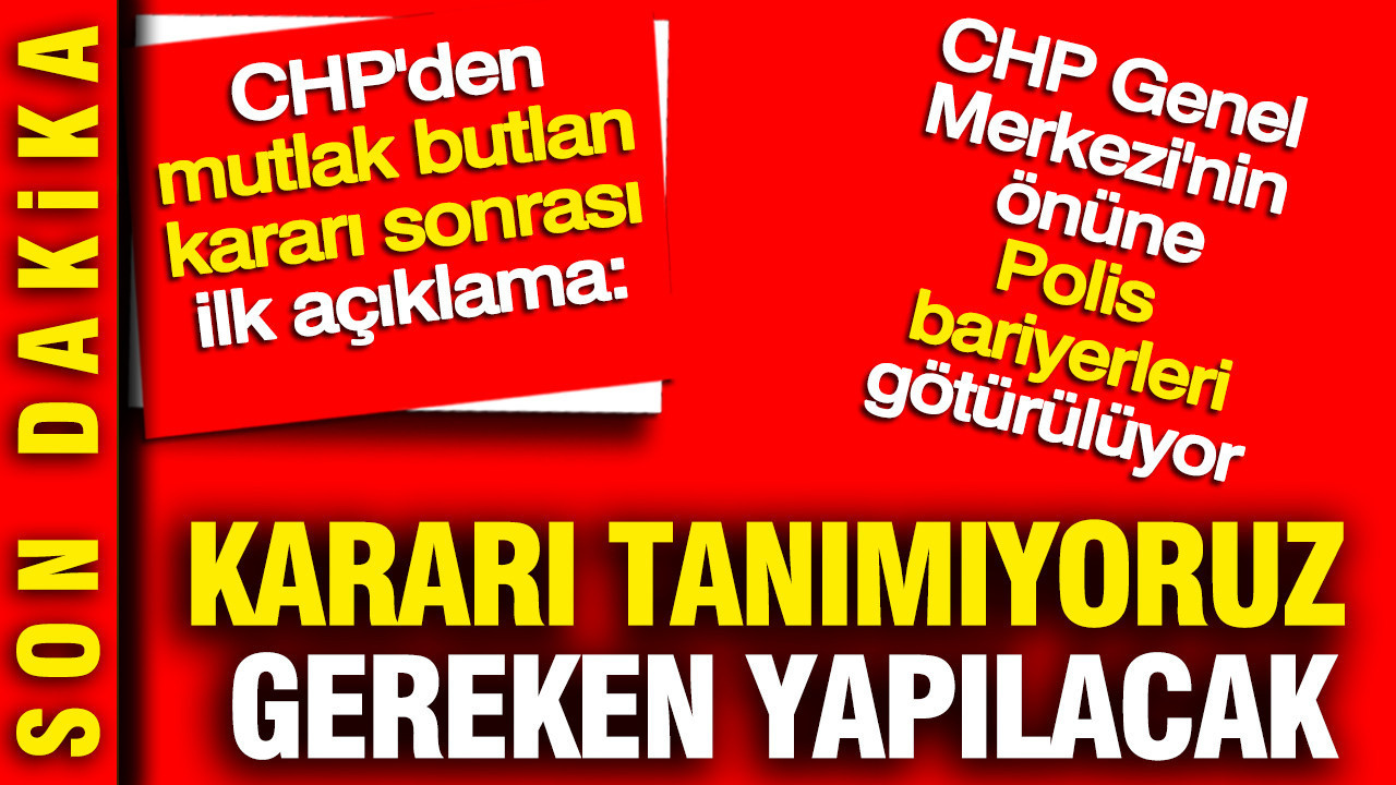 CHP'den mutlak butlan açıklaması: Kararı tanımıyoruz