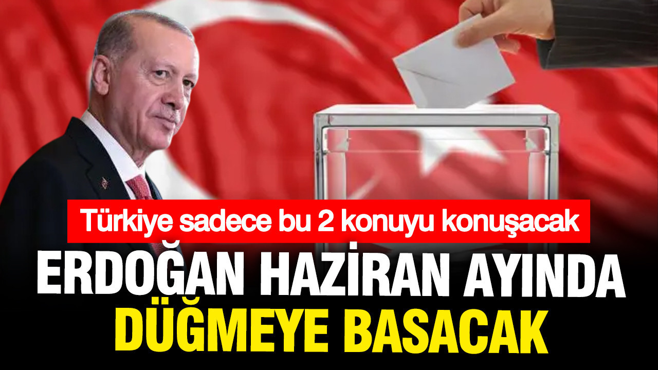 Erdoğan Haziran ayında düğmeye basacak, Türkiye sadece bu iki meseleyi konuşacak: Anayasa ve seçim