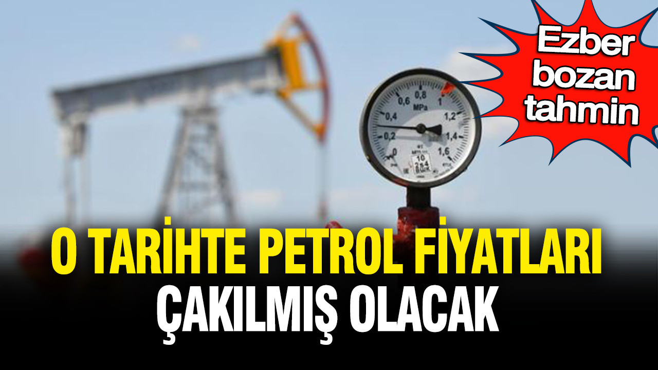 Ezber bozan petrol tahmini: O tarihte fiyatlar çakılmış olacak