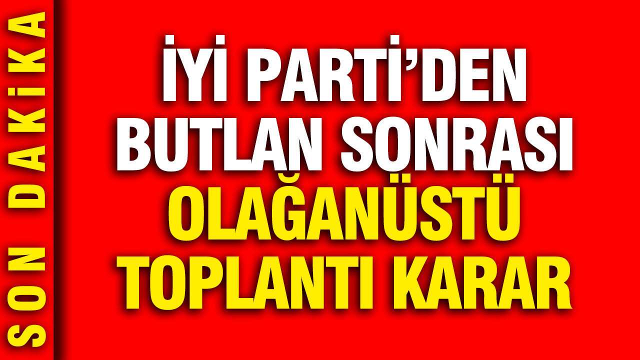 Mutlak butlan kararı sonrası İYİ Parti'den olağanüstü toplantı kararı