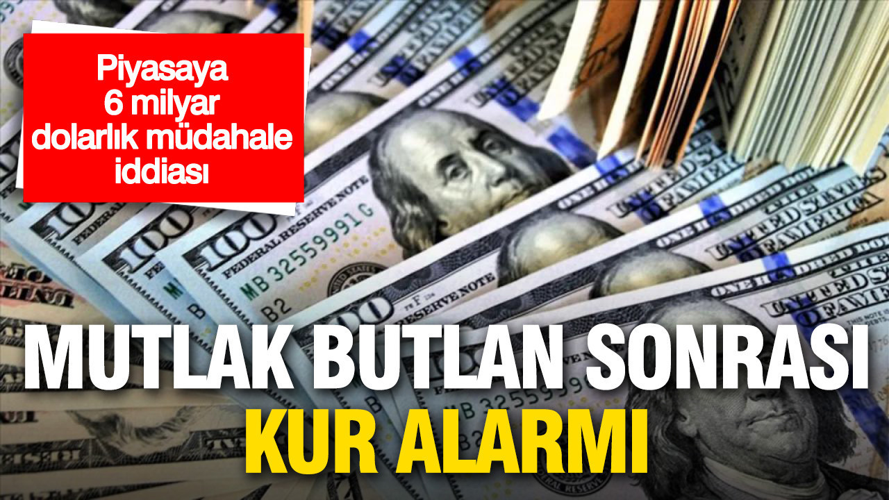 Mutlak butlan kararı sonrası kur alarmı: Piyasaya 6 milyar dolarlık müdahale iddiası