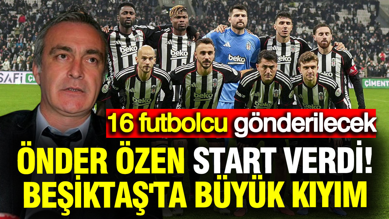 Önder Özen start verdi: Beşiktaş'ta büyük kıyım olacak... Gönderilecekler listesi