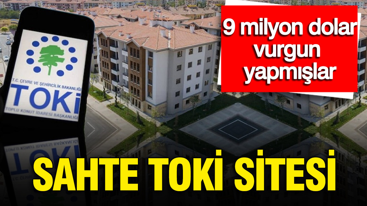 Sahte TOKİ sitesi: 9 milyar dolar vurgun yapmışlar