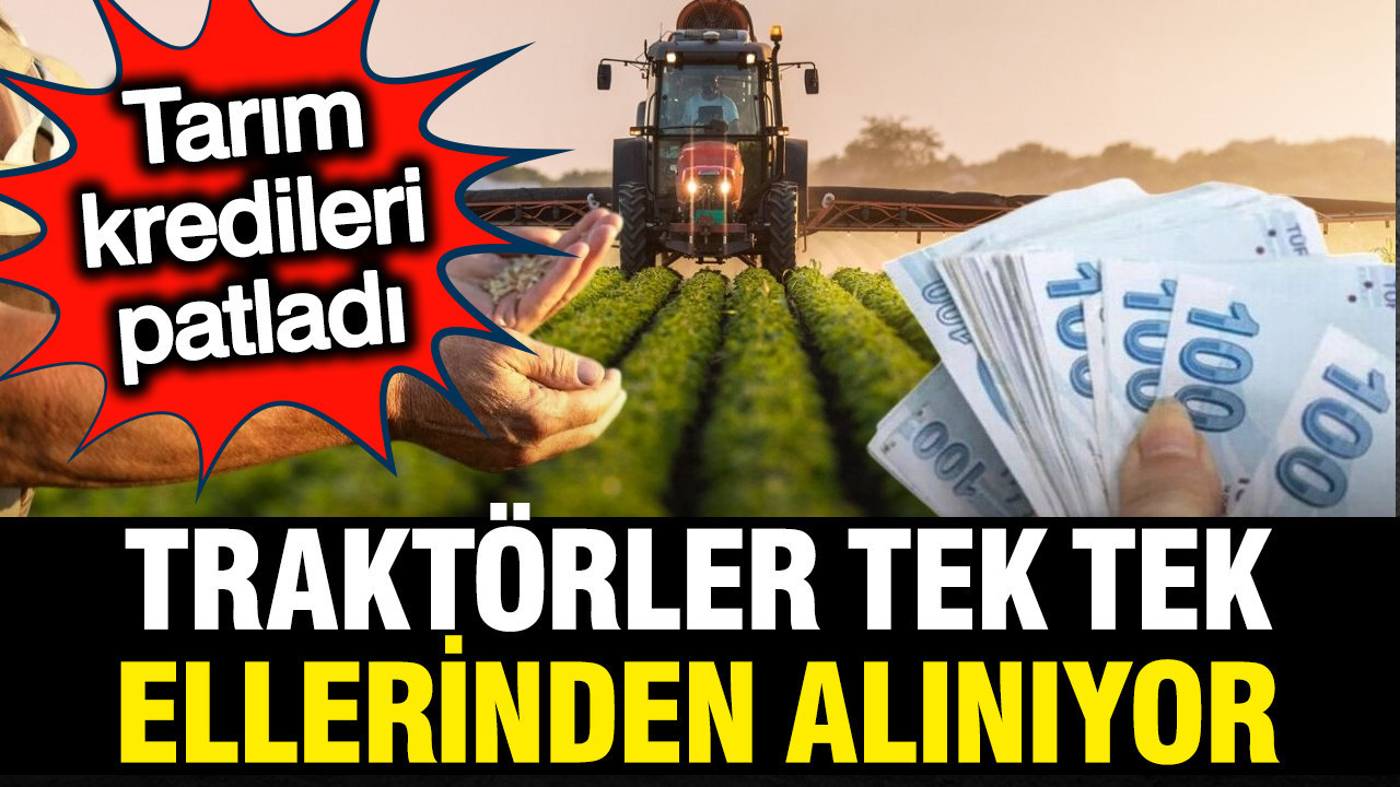 Tarım kredileri patladı: Traktörlere tek tek haciz geliyor, 2,5 milyon hektar arazi yok oldu