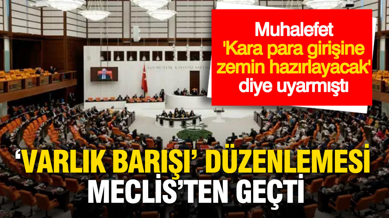 Tartışmalı ‘Varlık Barışı’ düzenlemesi Meclis’ten geçti