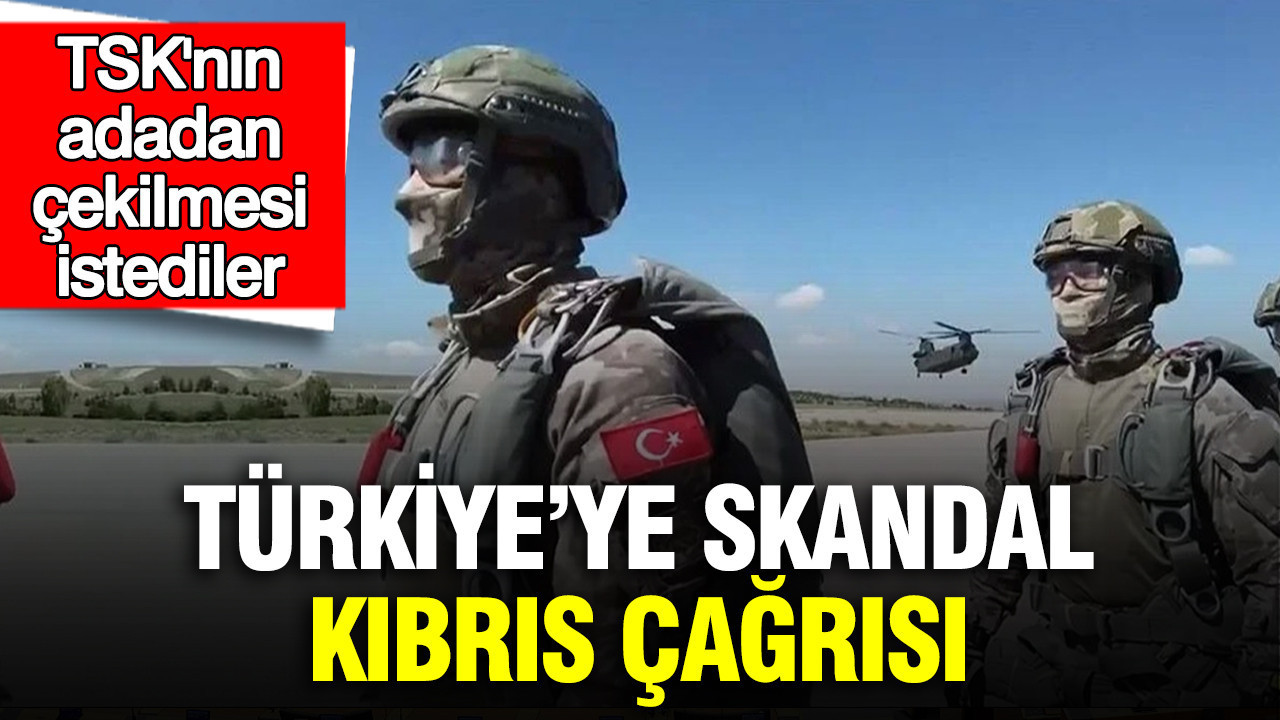 Türkiye’ye skandal Kıbrıs çağrısı: TSK’nın adadan çekilmesini istediler