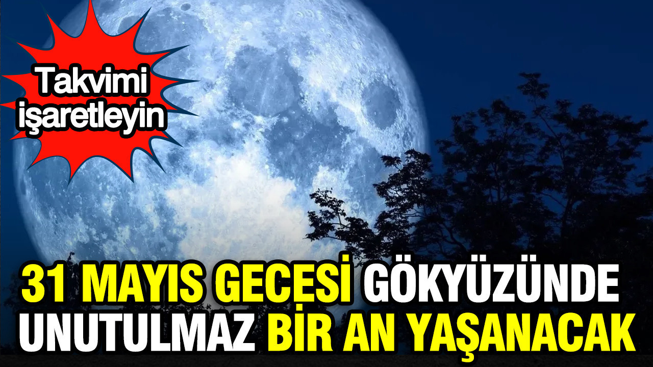 31 Mayıs gecesi gökyüzünün rengi değişecek