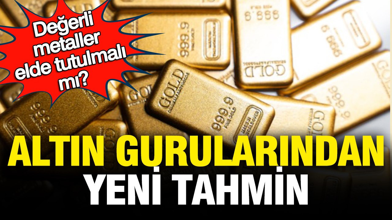 Altın gurularından yeni tahmin: Değerli metaller elde tutulmalı mı?
