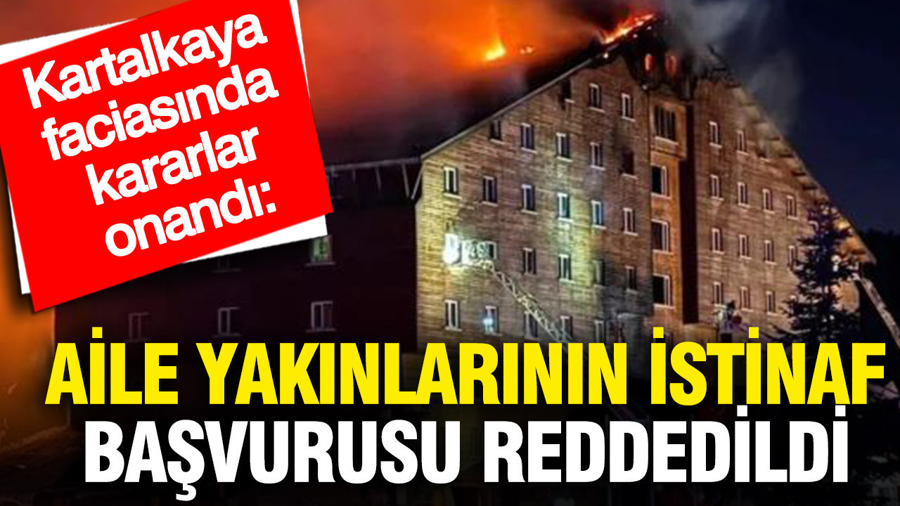 Kartalkaya faciasında kararlar onandı: Aile yakınlarının istinaf başvurusu reddedildi
