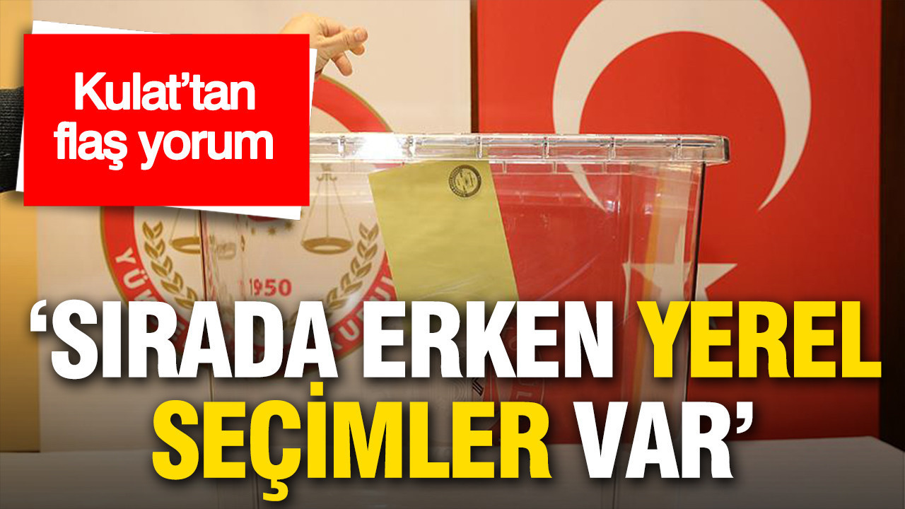 Butlan sonrası Kulat’tan flaş yorum: “Sırada erken yerel seçim var”