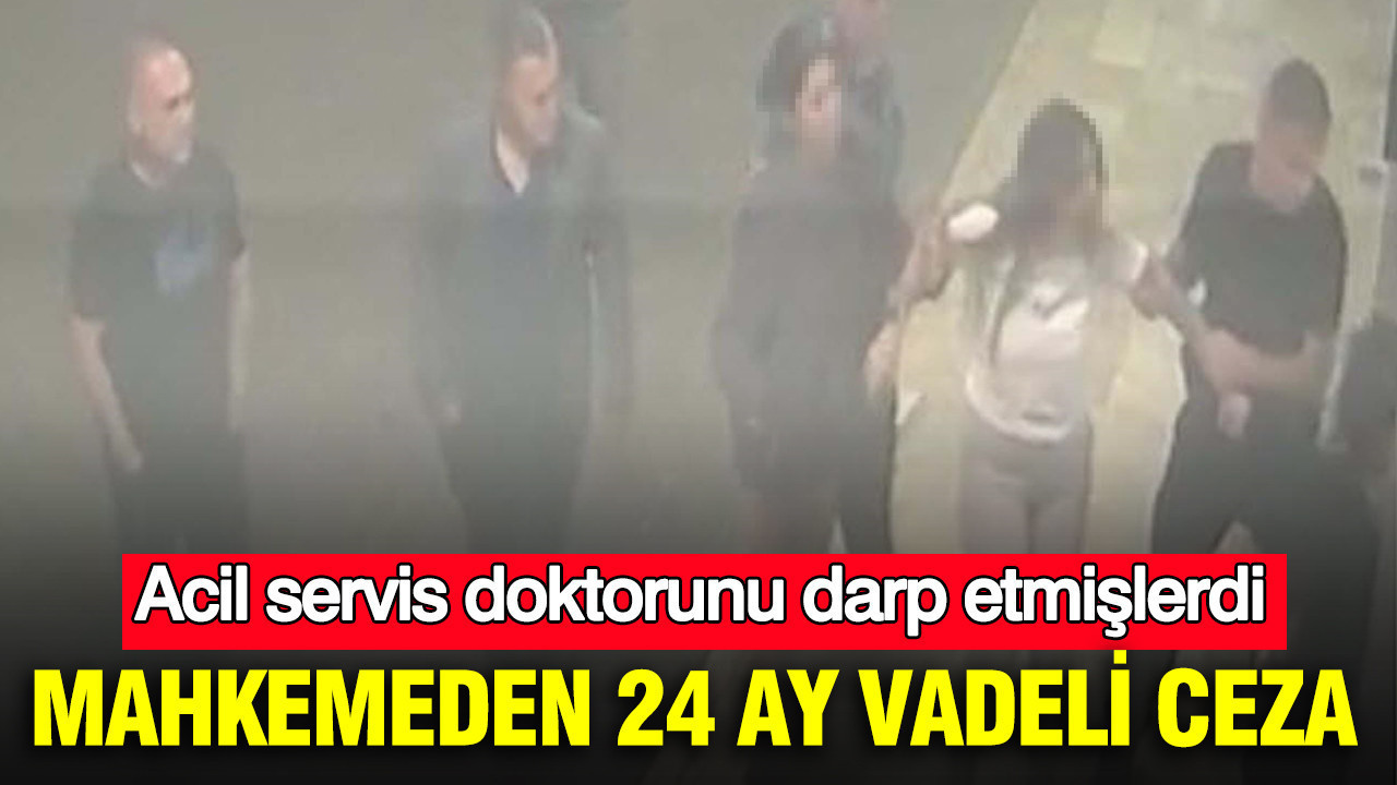 Mahkemeden 24 ay vadeli ceza: Acil servis doktorunu darp etmişlerdi