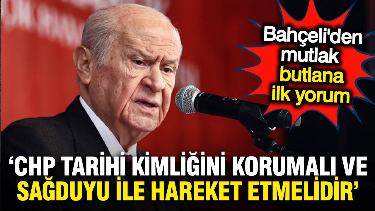 MHP lideri Devlet Bahçeli'den mutlak butlan yorumu: CHP soğukkanlılıkla bu meseleyi çözmelidir