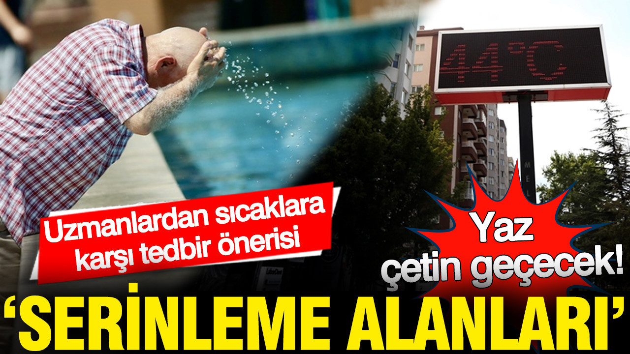 Uzmanlardan sıcaklara karşı tedbir önerisi: Serinleme alanları