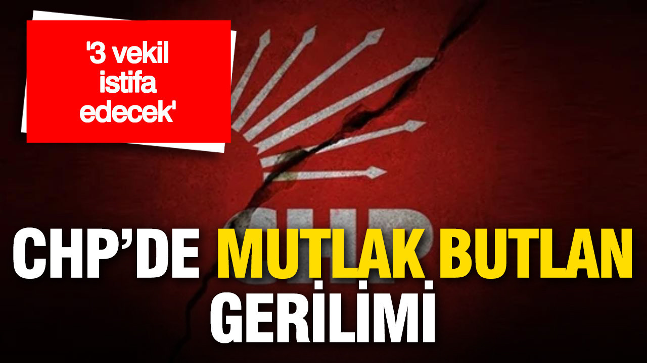 CHP'de mutlak butlan depremi: '3 vekil istifa edecek'