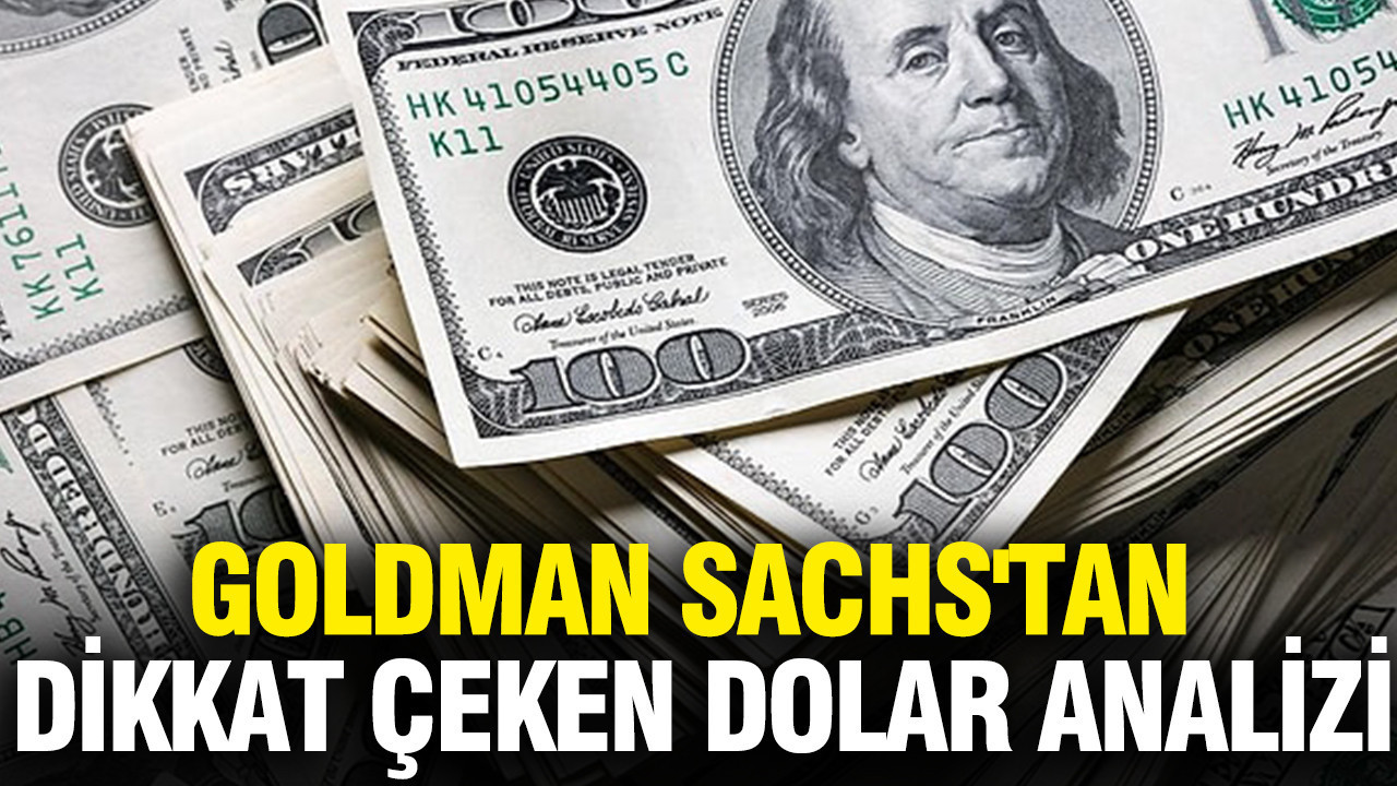 Goldman Sachs'tan dikkat çeken dolar analizi: Yeniden güçleniyor