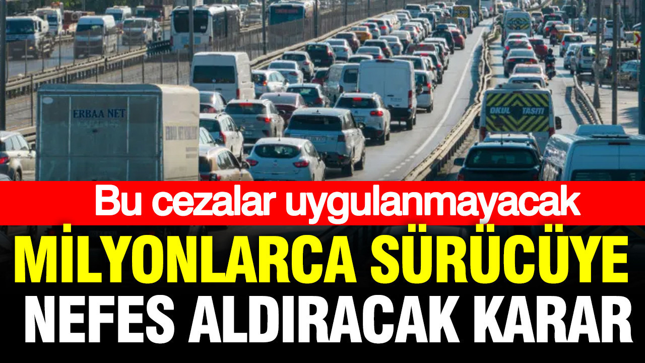 Milyonlarca sürücüye nefes aldıracak karar: Bu cezalar uygulanmayacak