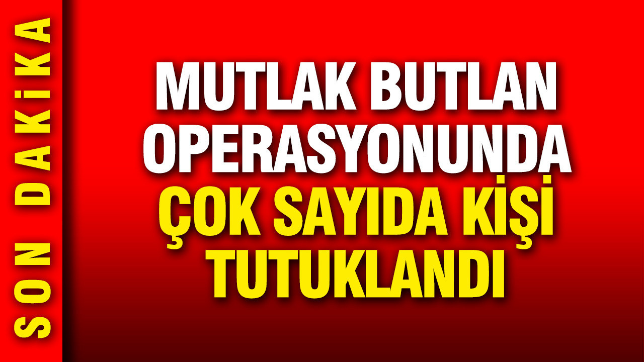 Mutlak butlan operasyonunda çok sayıda kişi tutuklandı
