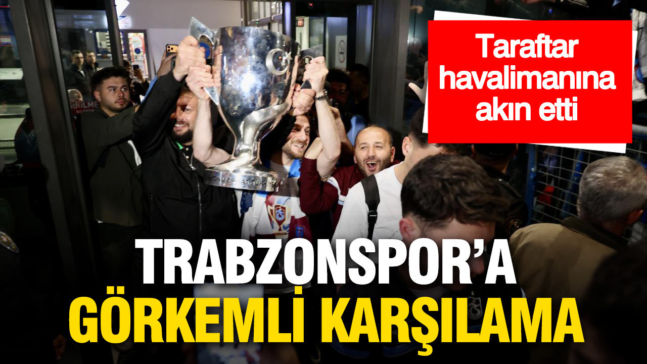 Trabzonspor’a görkemli karşılama: Taraftar havalimanına akın etti