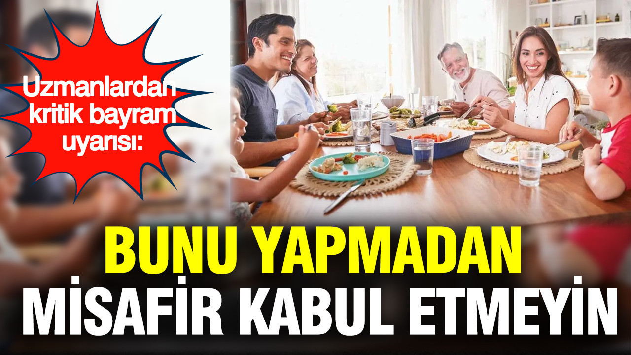 Uzmanlardan kritik bayram uyarısı: Bunu yapmadan misafir kabul etmeyin